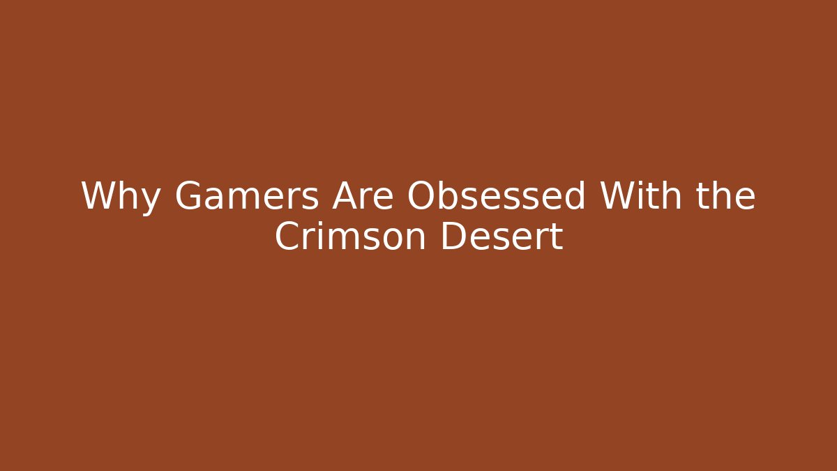 Why Gamers Are Obsessed With the Crimson Desert