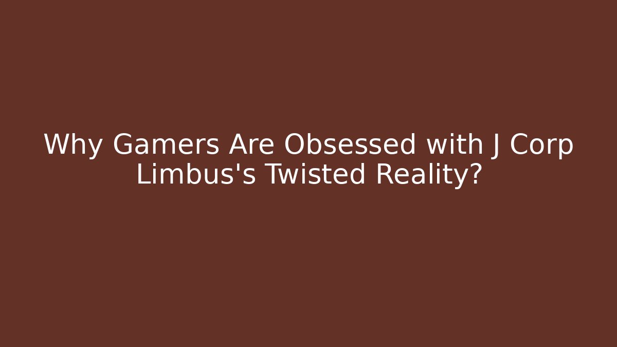Why Gamers Are Obsessed with J Corp Limbus's Twisted Reality?