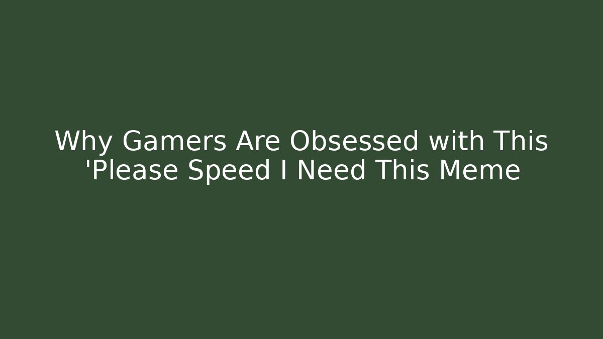 Why Gamers Are Obsessed with This 'Please Speed I Need This Meme