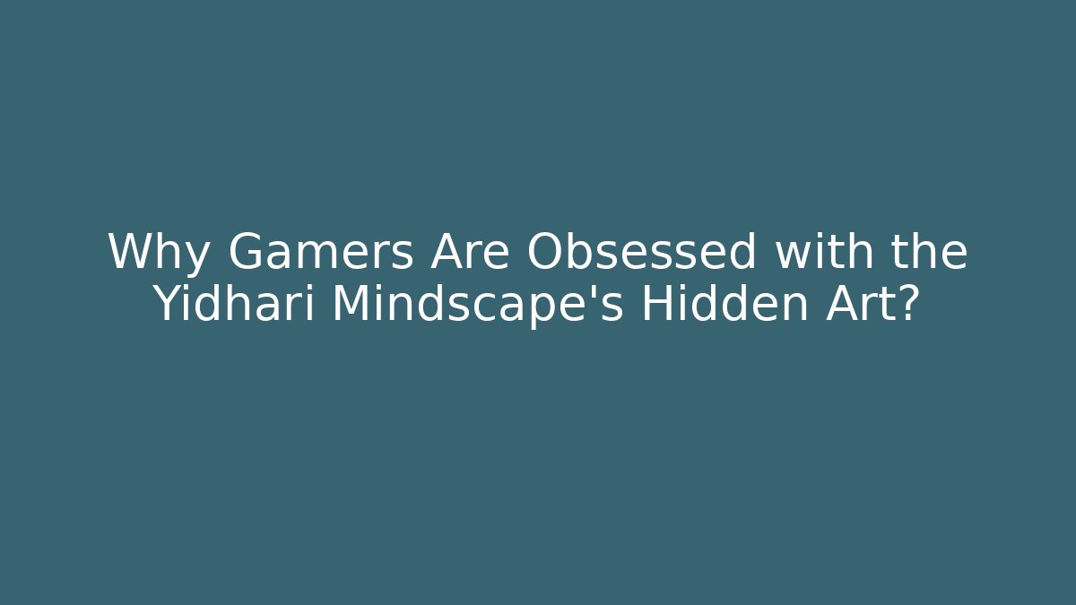 Why Gamers Are Obsessed with the Yidhari Mindscape's Hidden Art?