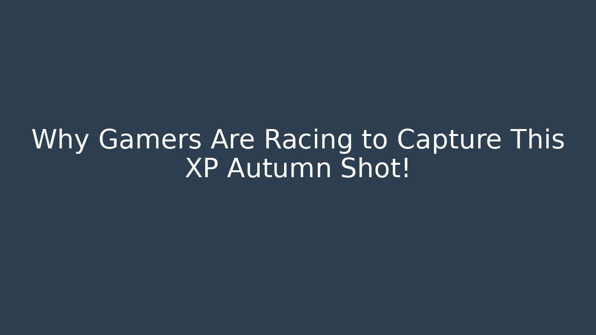 Why Gamers Are Racing to Capture This XP Autumn Shot!