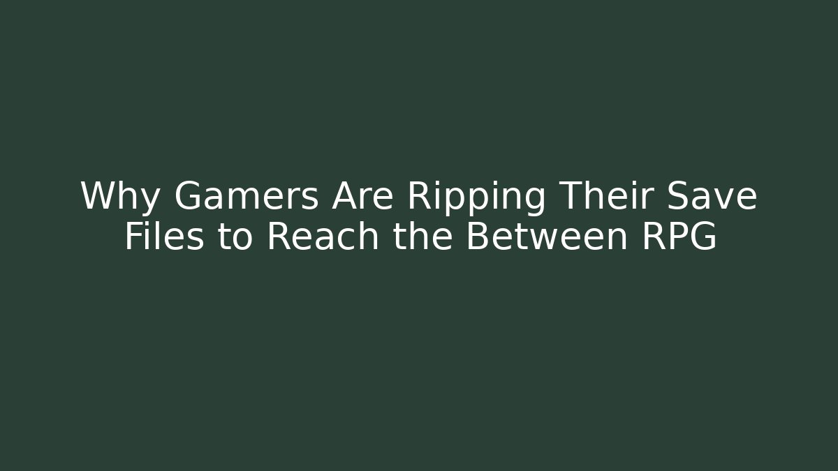 Why Gamers Are Ripping Their Save Files to Reach the Between RPG