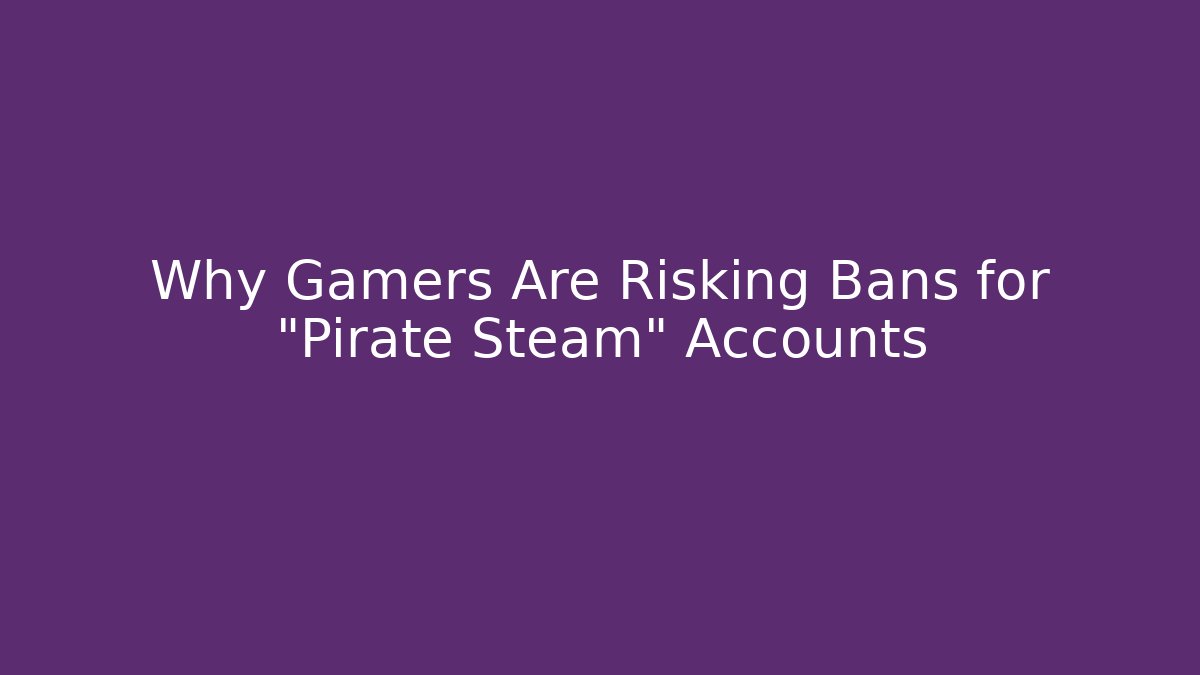 Why Gamers Are Risking Bans for "Pirate Steam" Accounts