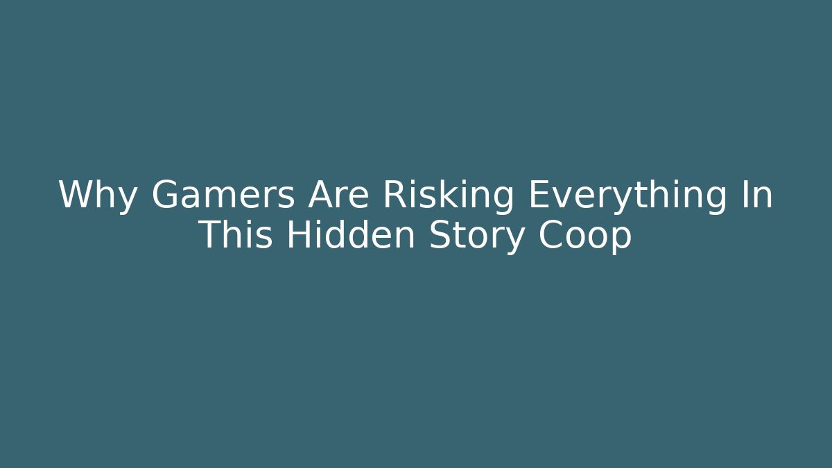 Why Gamers Are Risking Everything In This Hidden Story Coop