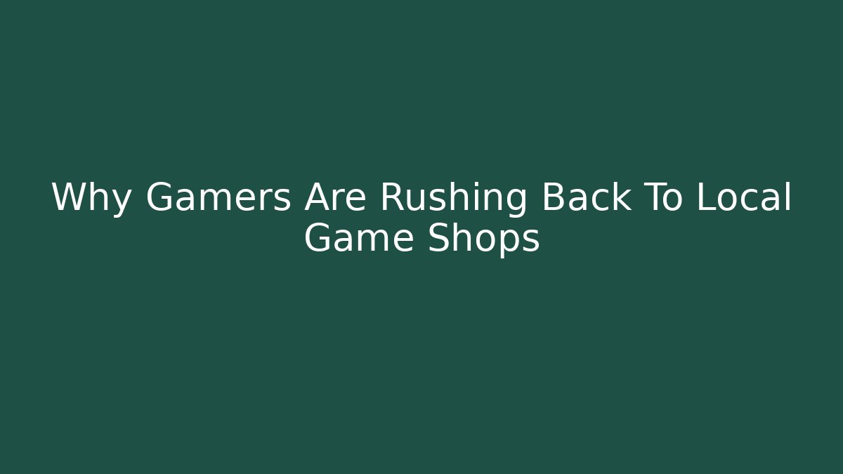 Why Gamers Are Rushing Back To Local Game Shops