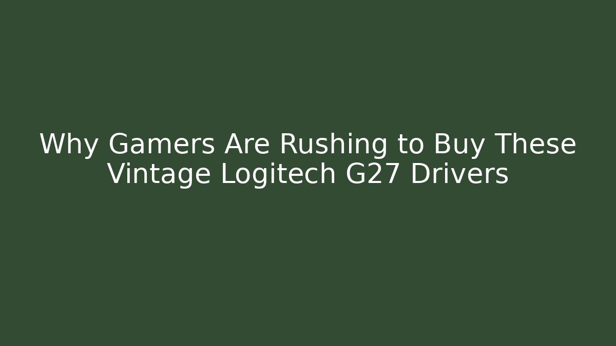Why Gamers Are Rushing to Buy These Vintage Logitech G27 Drivers