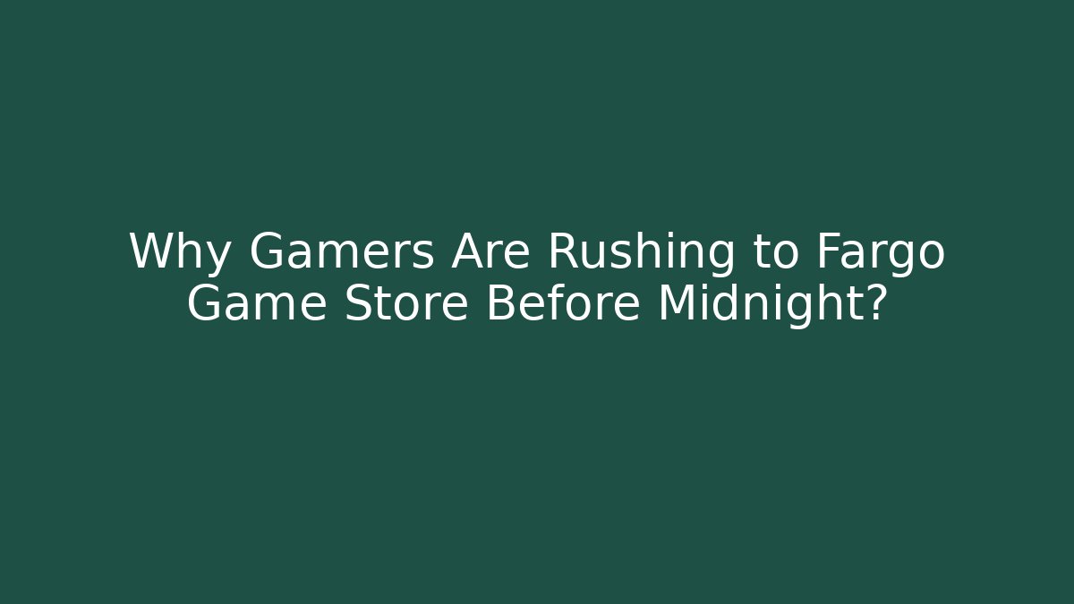 Why Gamers Are Rushing to Fargo Game Store Before Midnight?