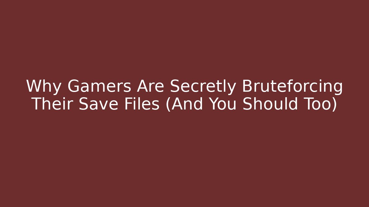 Why Gamers Are Secretly Bruteforcing Their Save Files (And You Should Too)