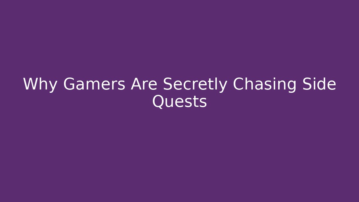 Why Gamers Are Secretly Chasing Side Quests