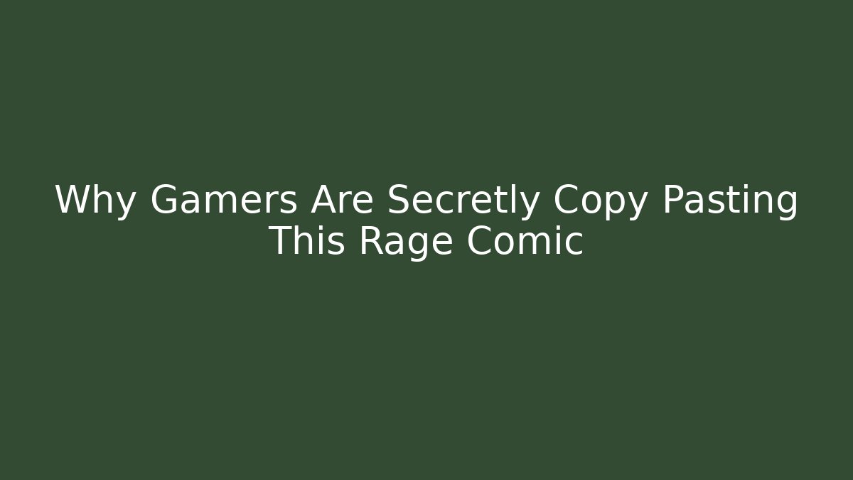 Why Gamers Are Secretly Copy Pasting This Rage Comic