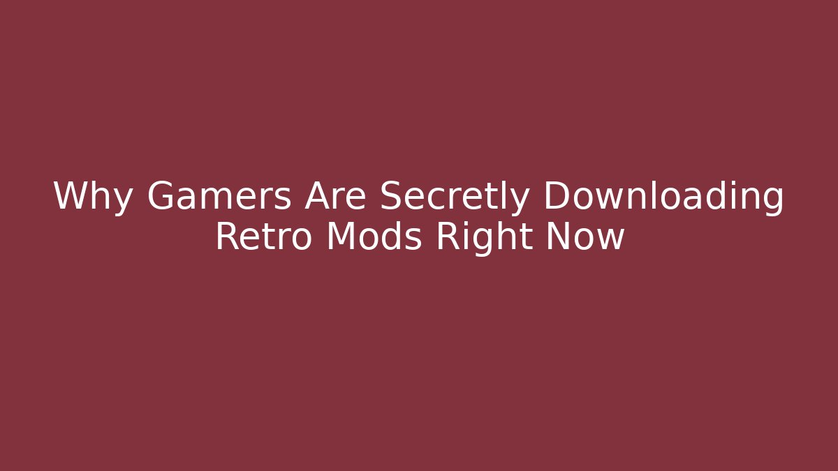 Why Gamers Are Secretly Downloading Retro Mods Right Now