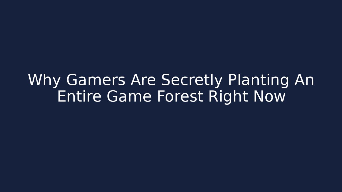 Why Gamers Are Secretly Planting An Entire Game Forest Right Now