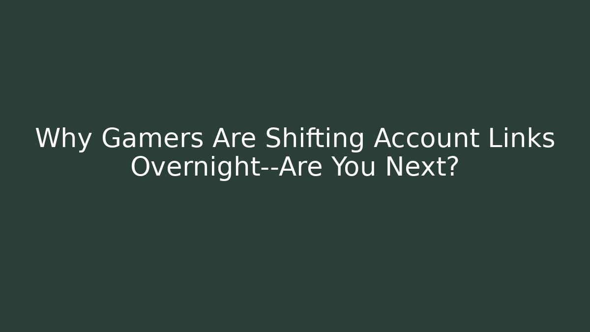 Why Gamers Are Shifting Account Links Overnight—Are You Next?
