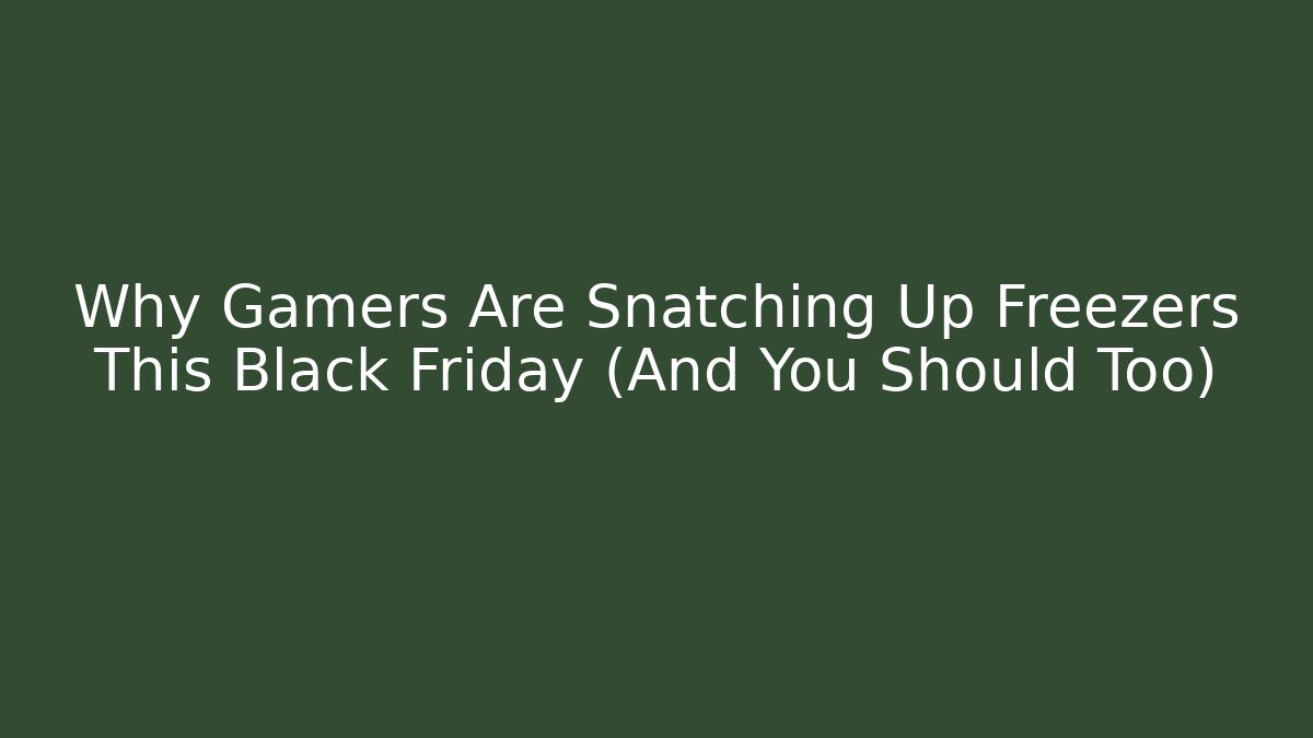 Why Gamers Are Snatching Up Freezers This Black Friday (And You Should Too)