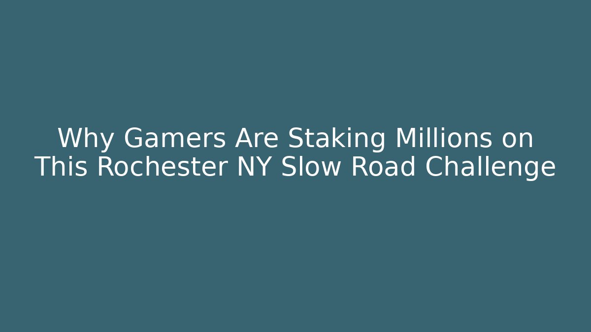 Why Gamers Are Staking Millions on This Rochester NY Slow Road Challenge