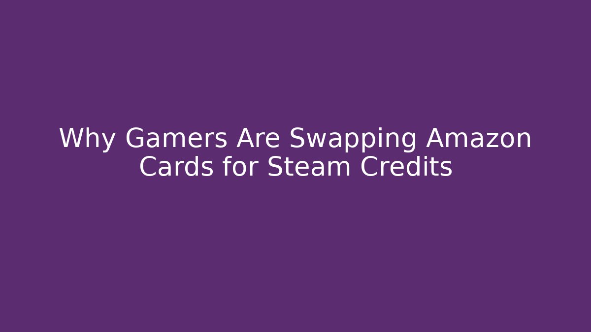 Why Gamers Are Swapping Amazon Cards for Steam Credits