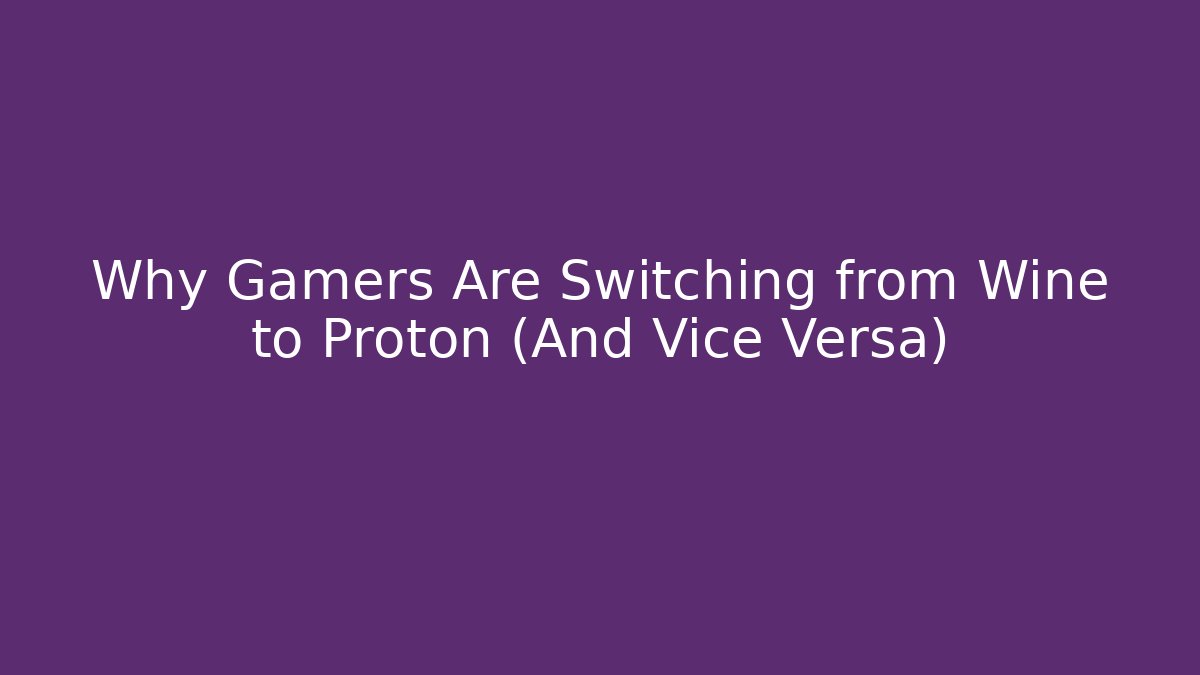 Why Gamers Are Switching from Wine to Proton (And Vice Versa)