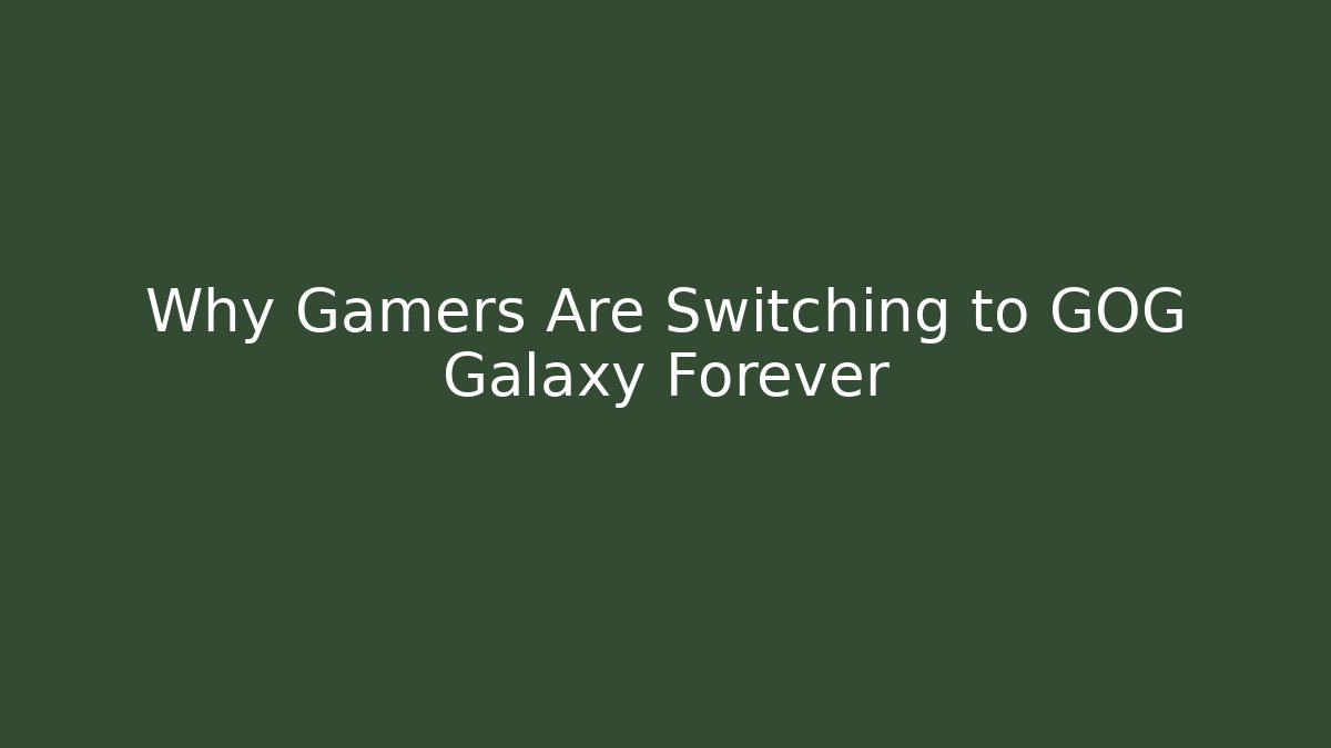 Why Gamers Are Switching to GOG Galaxy Forever