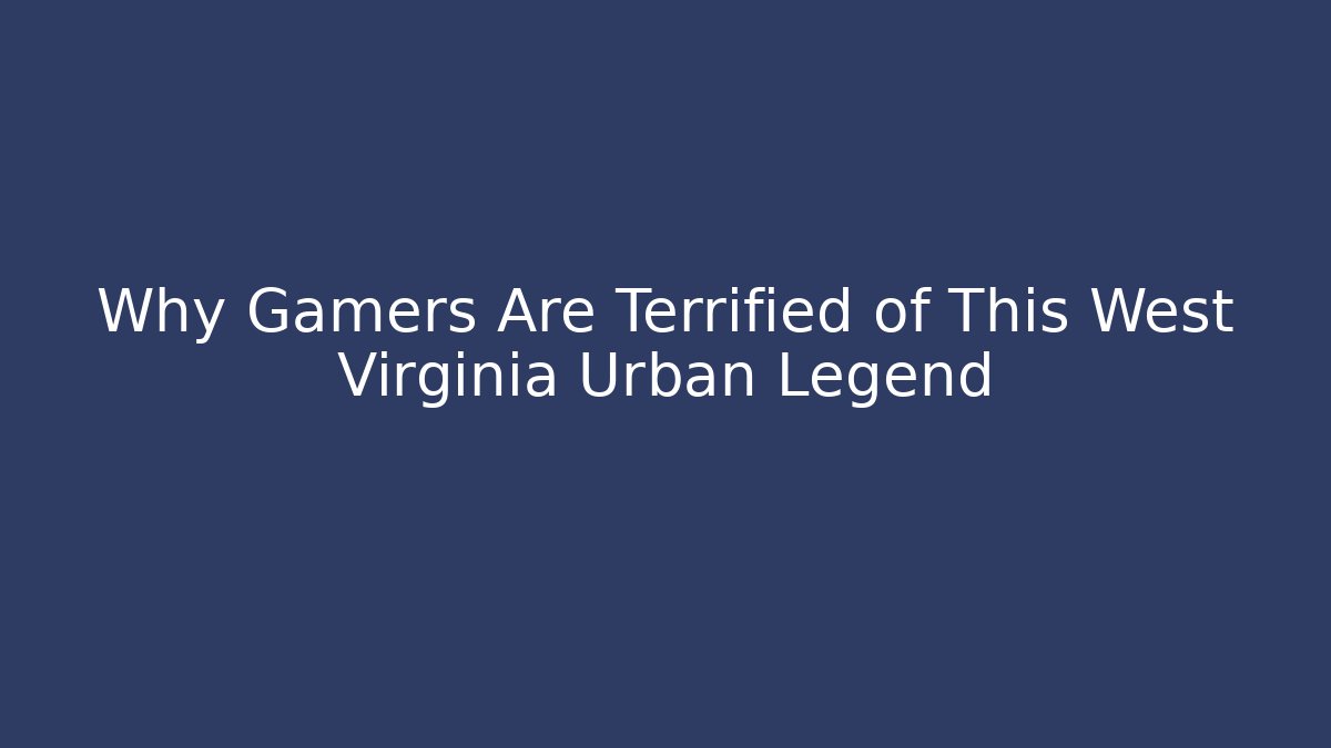 Why Gamers Are Terrified of This West Virginia Urban Legend