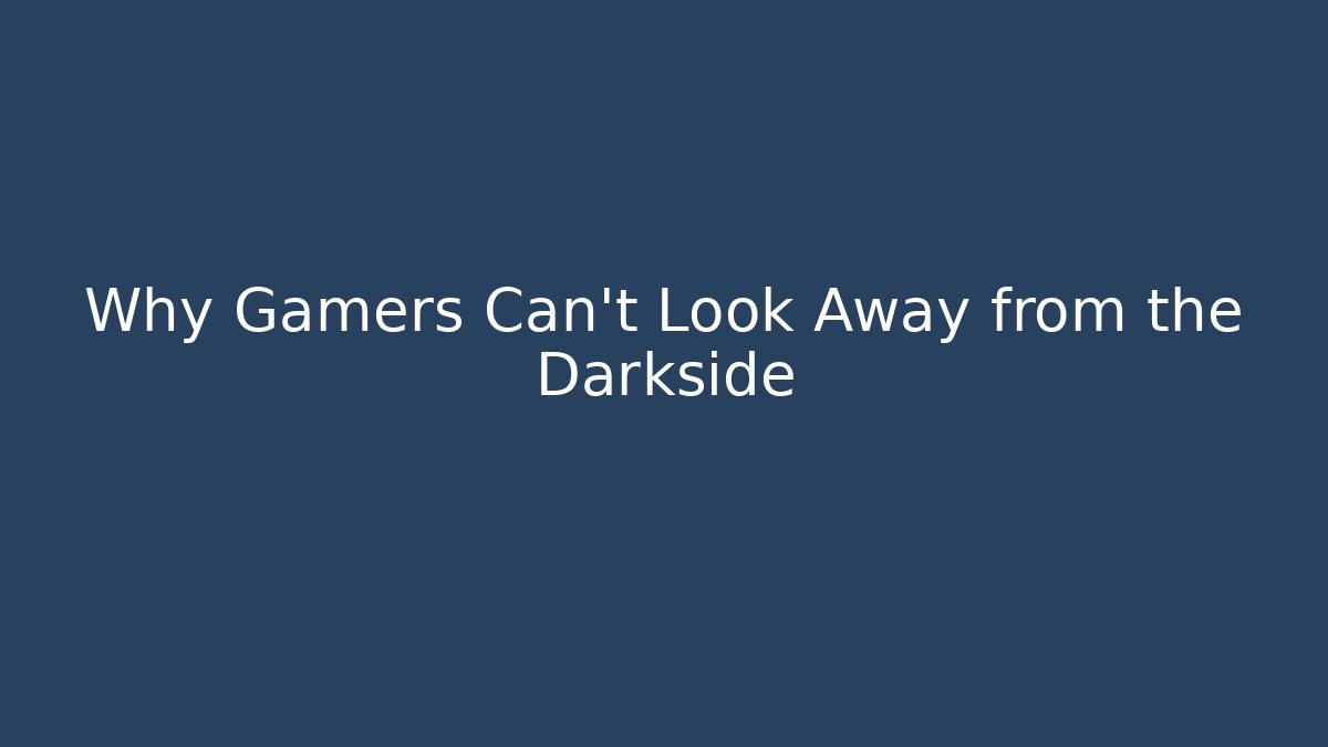 Why Gamers Can't Look Away from the Darkside