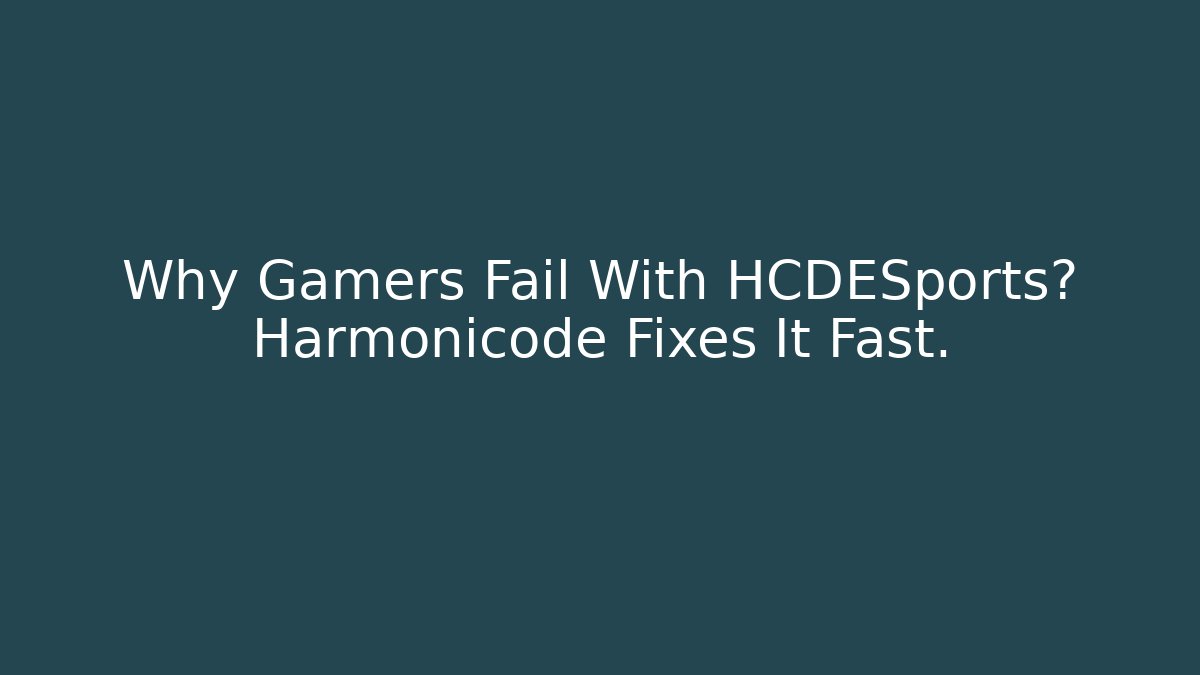Why Gamers Fail With HCDESports? Harmonicode Fixes It Fast.