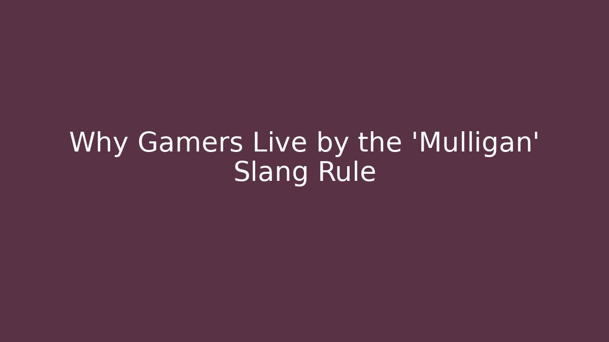 Why Gamers Live by the 'Mulligan' Slang Rule