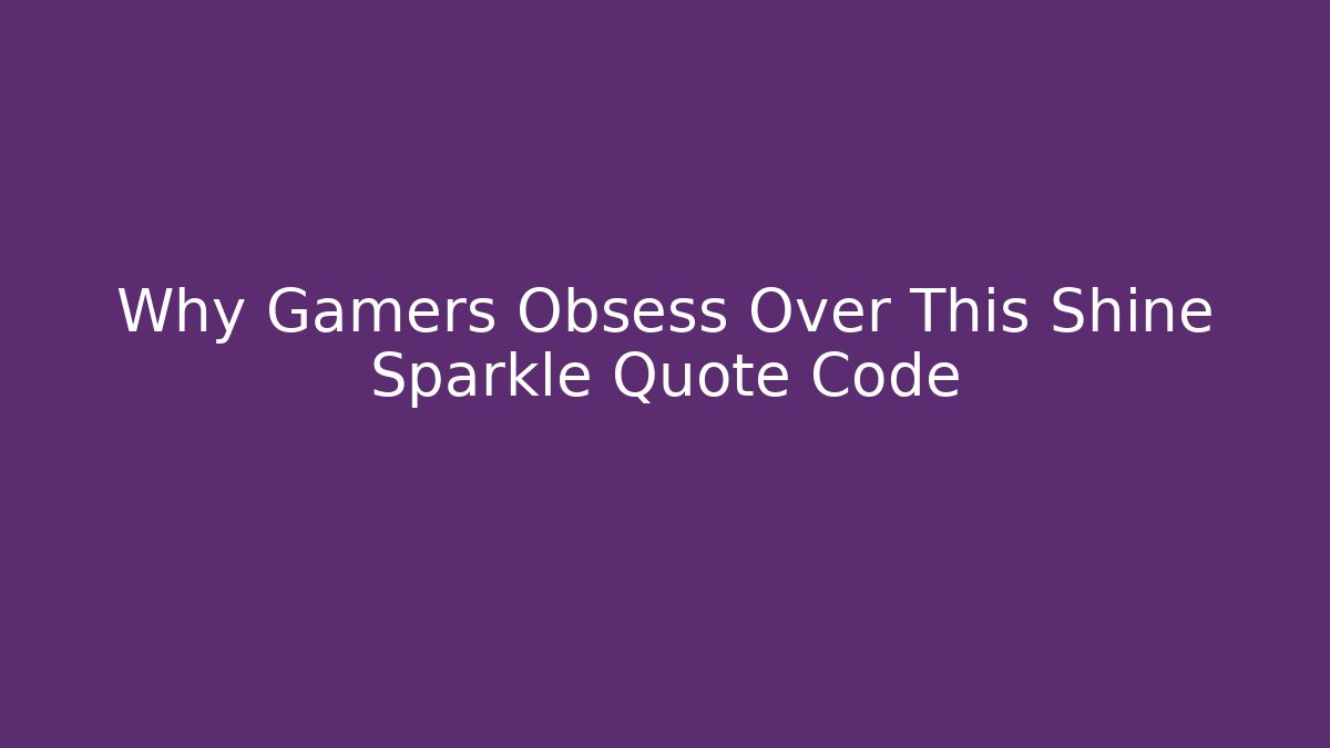 Why Gamers Obsess Over This Shine Sparkle Quote Code - Create More Assets