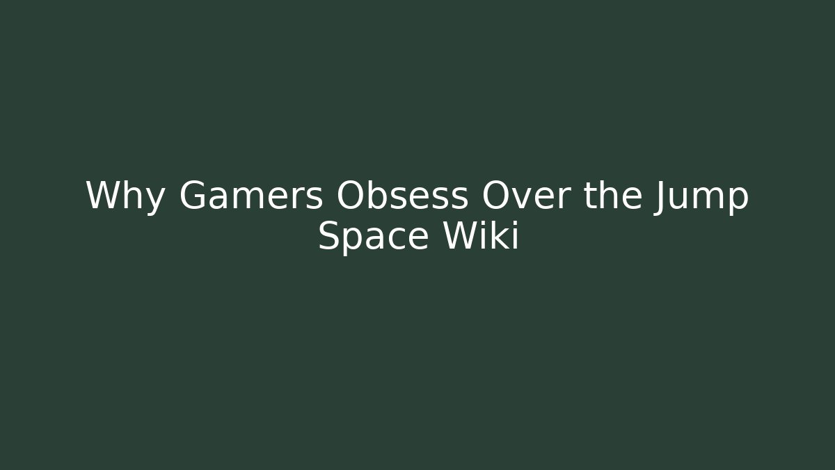 Why Gamers Obsess Over the Jump Space Wiki