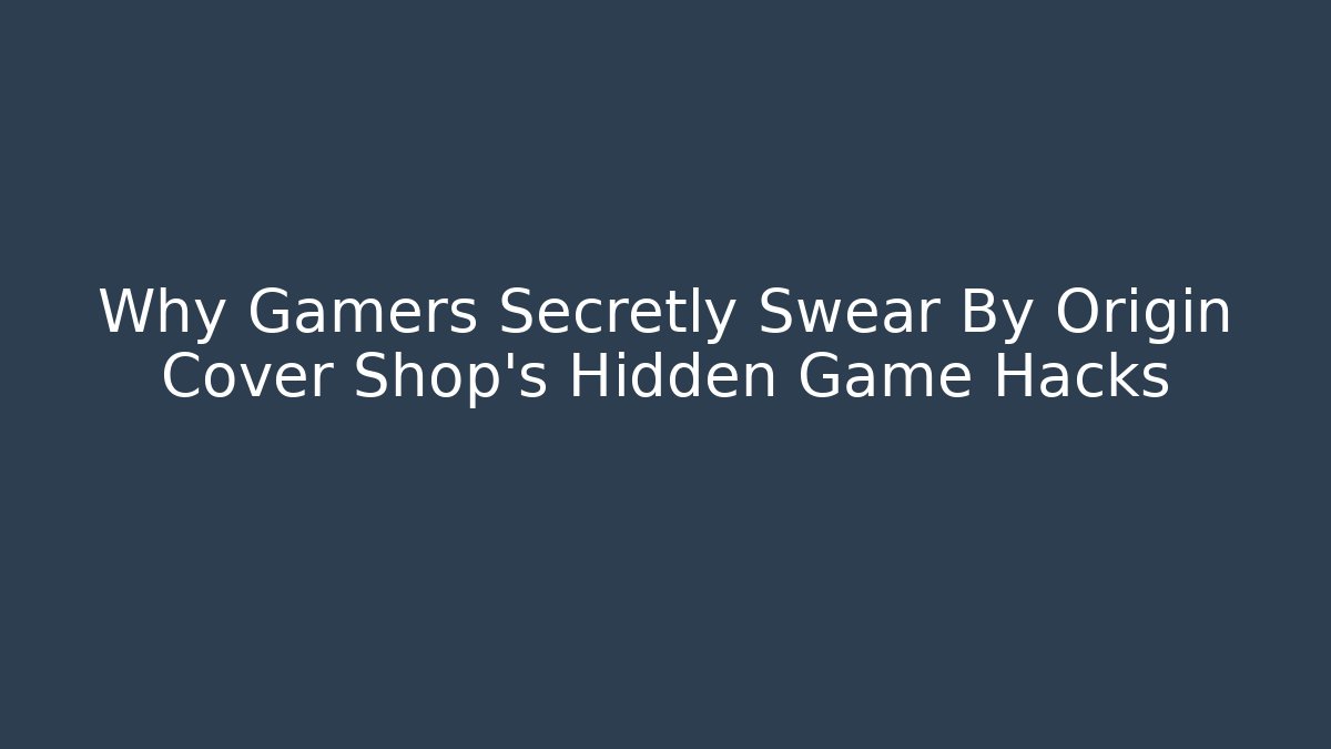 Why Gamers Secretly Swear By Origin Cover Shop’s Hidden Game Hacks