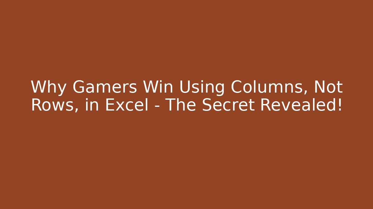 Why Gamers Win Using Columns, Not Rows, in Excel – The Secret Revealed!