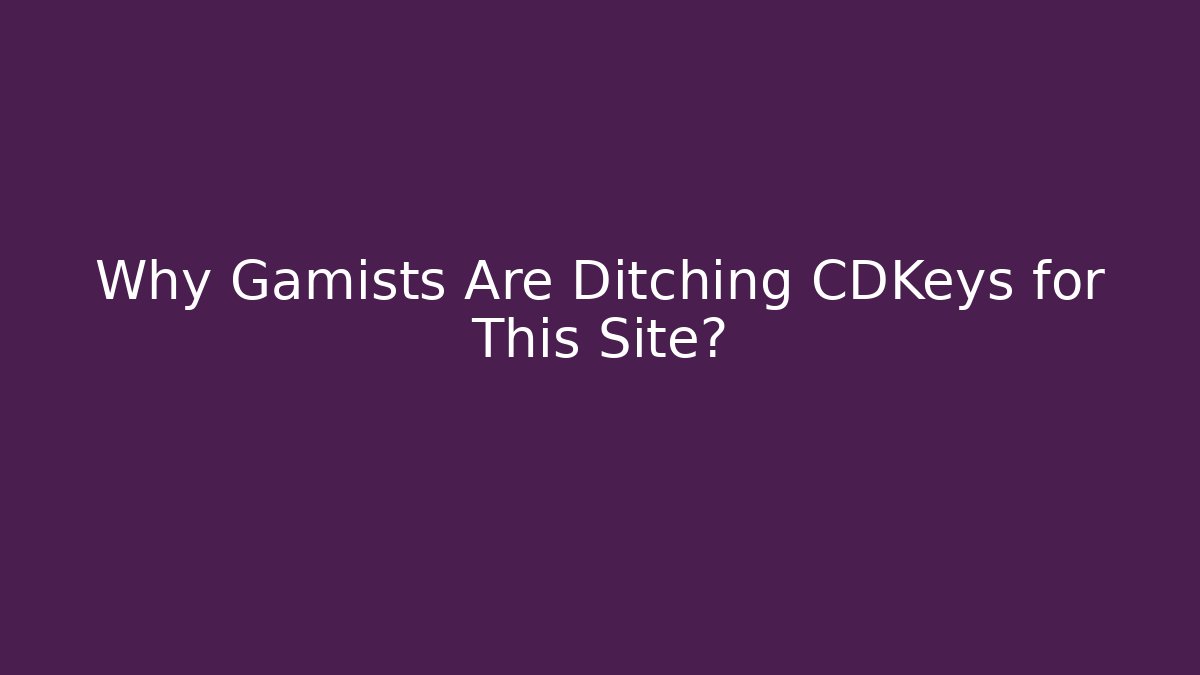 Why Gamists Are Ditching CDKeys for This Site?