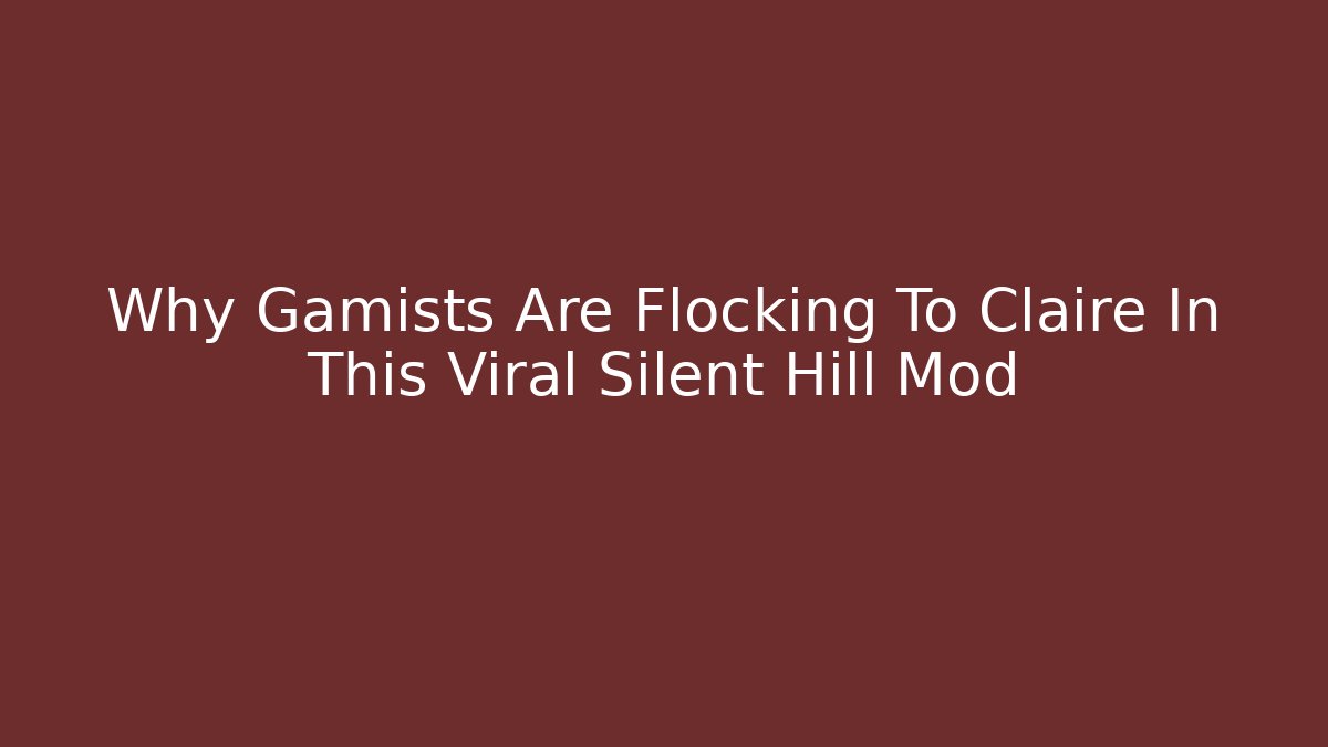 Why Gamists Are Flocking To Claire In This Viral Silent Hill Mod