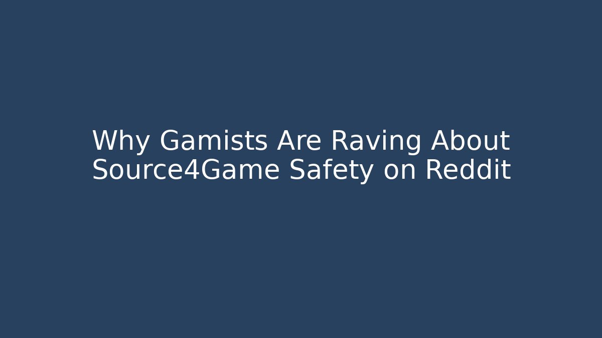 Why Gamists Are Raving About Source4Game Safety on Reddit
