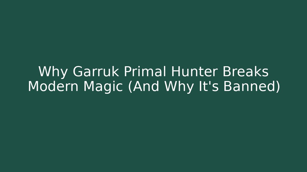 Why Garruk Primal Hunter Breaks Modern Magic (And Why It's Banned)