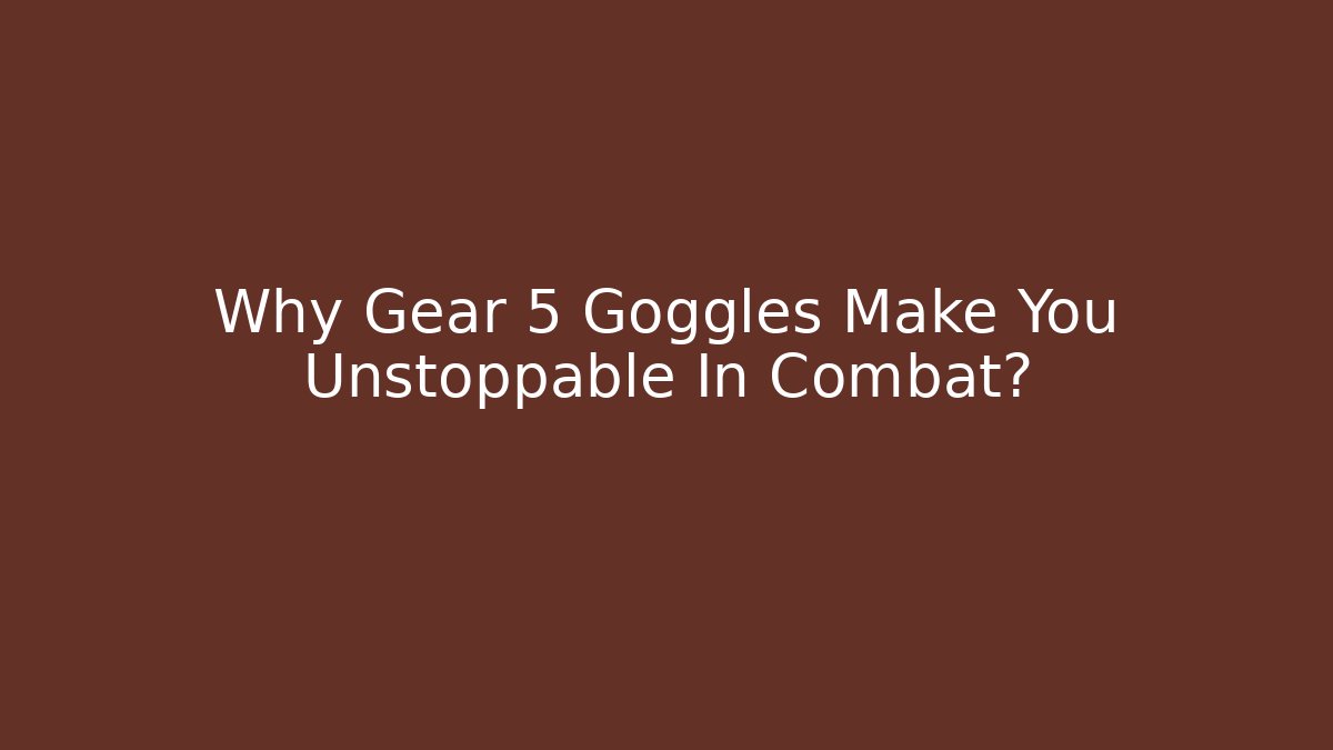 Why Gear 5 Goggles Make You Unstoppable In Combat? - Create More Assets