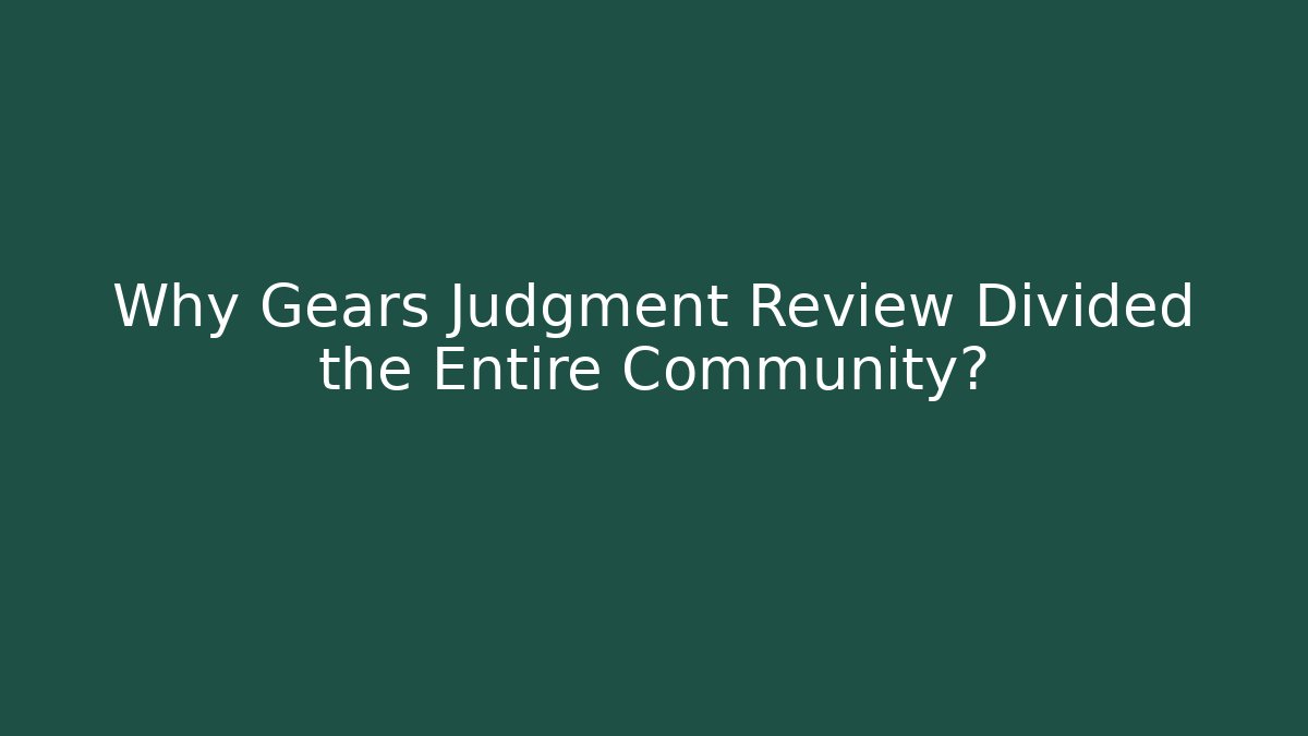 Why Gears Judgment Review Divided the Entire Community?