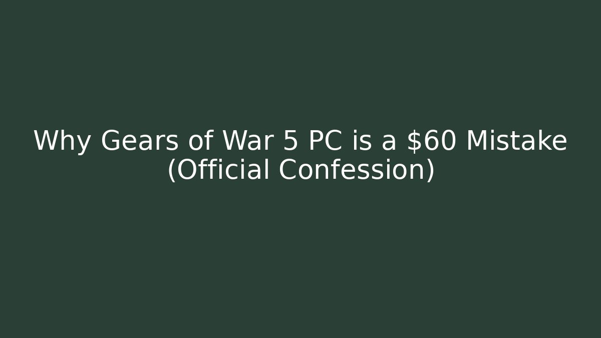 Why Gears of War 5 PC is a $60 Mistake (Official Confession)
