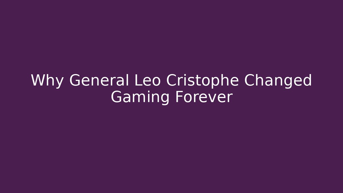 Why General Leo Cristophe Changed Gaming Forever - Create More Assets