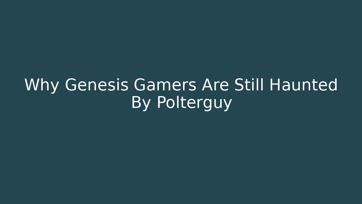 Why Genesis Gamers Are Still Haunted By Polterguy - Create More Assets