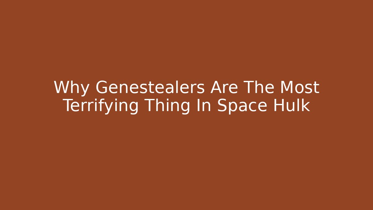 Why Genestealers Are The Most Terrifying Thing In Space Hulk