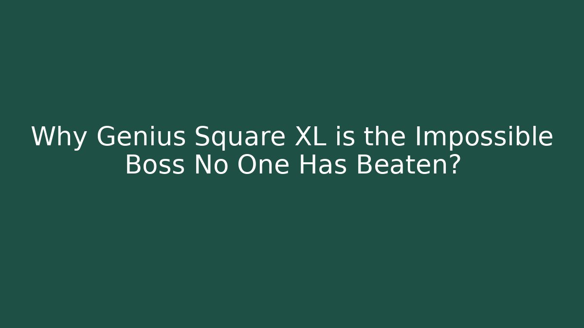 Why Genius Square XL is the Impossible Boss No One Has Beaten?