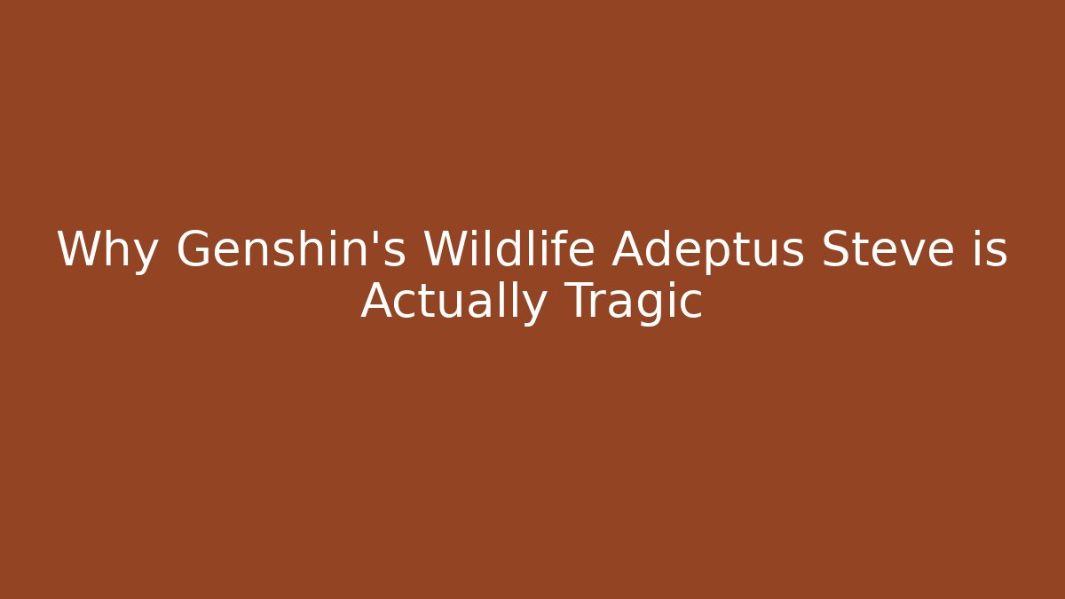 Why Genshin's Wildlife Adeptus Steve is Actually Tragic