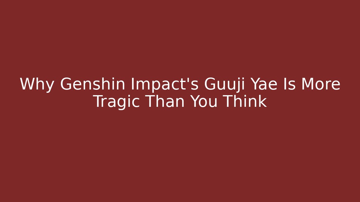 Why Genshin Impact's Guuji Yae Is More Tragic Than You Think