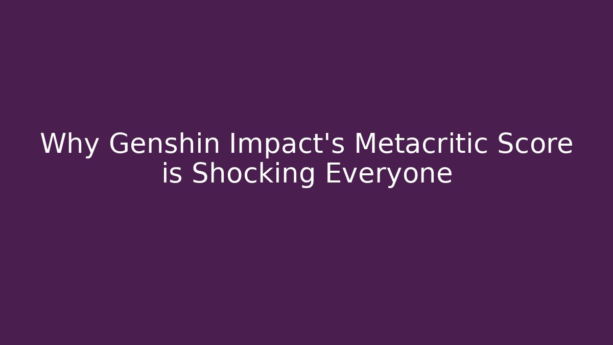Why Genshin Impact's Metacritic Score is Shocking Everyone