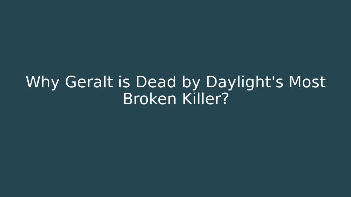 Why Geralt is Dead by Daylight's Most Broken Killer?