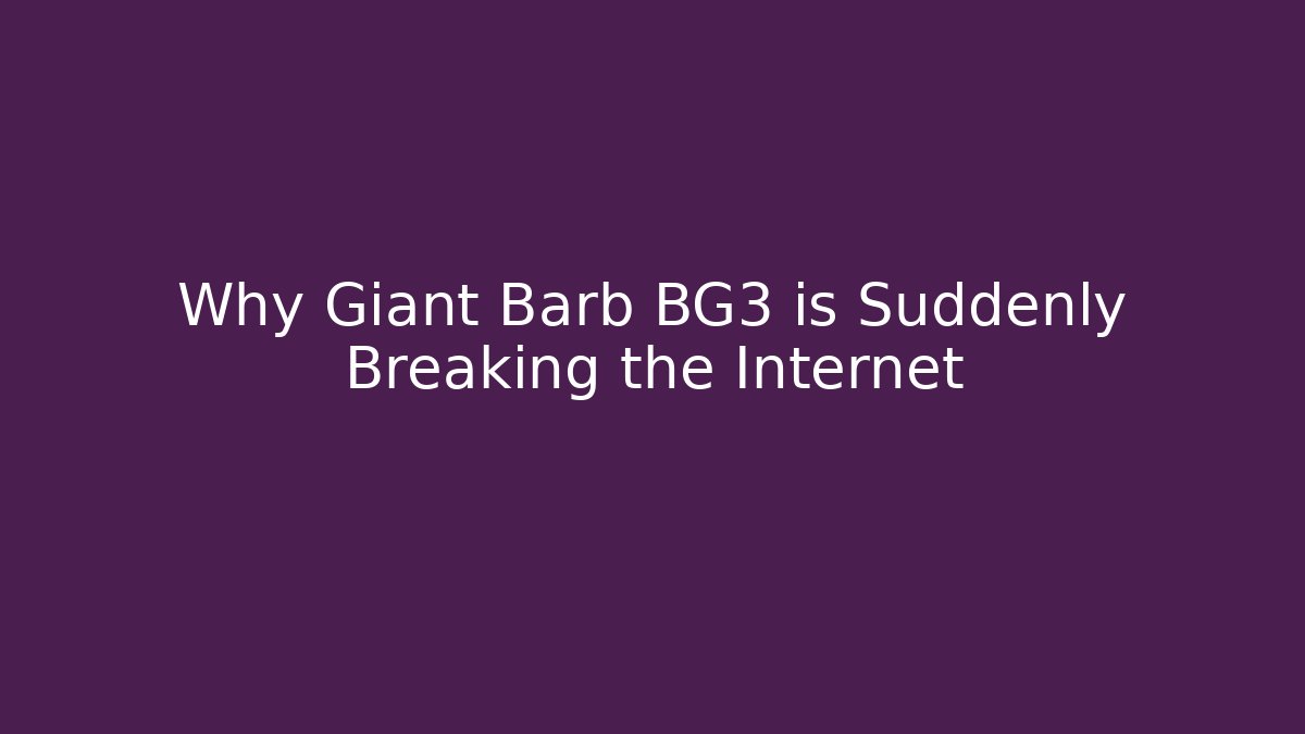 Why Giant Barb BG3 is Suddenly Breaking the Internet
