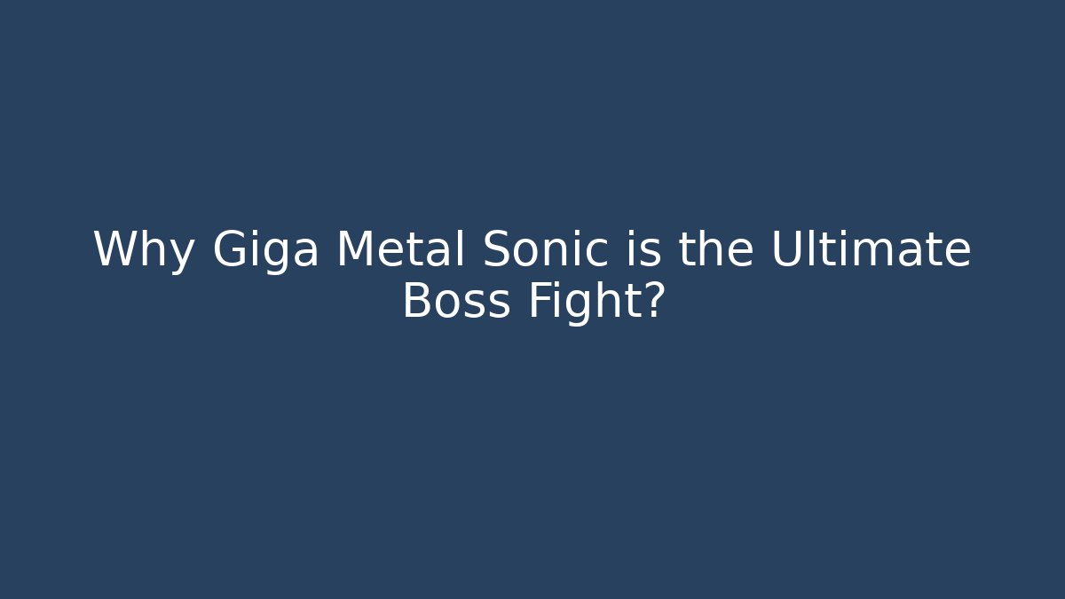 Why Giga Metal Sonic is the Ultimate Boss Fight?