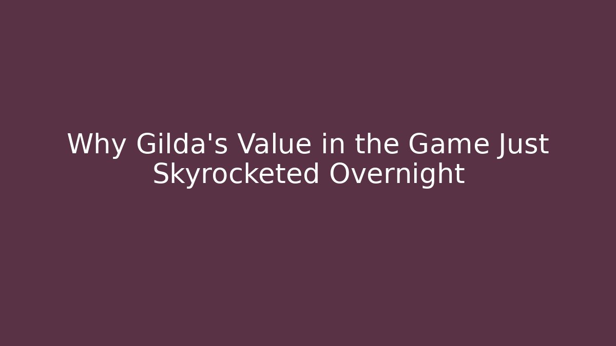 Why Gilda's Value in the Game Just Skyrocketed Overnight - Create More Assets