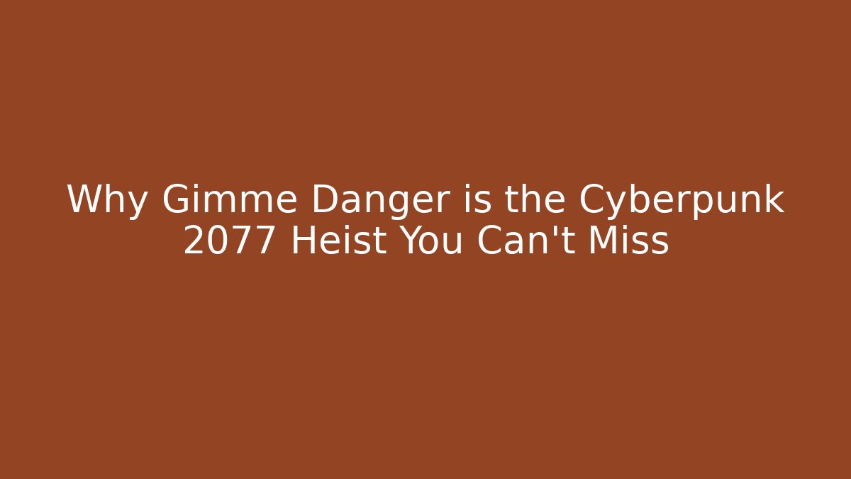 Why Gimme Danger is the Cyberpunk 2077 Heist You Can't Miss