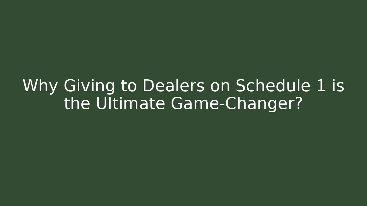 Why Giving to Dealers on Schedule 1 is the Ultimate Game-Changer?